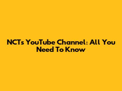 NCT's YouTube Channel: All You Need To Know