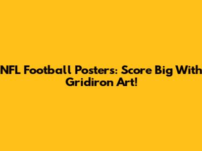 NFL Football Posters: Score Big With Gridiron Art!