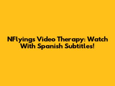 NFlying's Video Therapy: Watch With Spanish Subtitles!