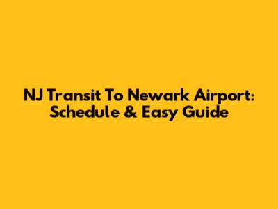 NJ Transit To Newark Airport: Schedule & Easy Guide