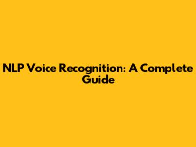 NLP Voice Recognition: A Complete Guide