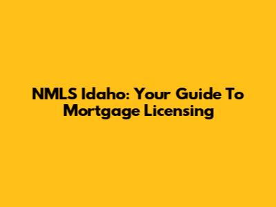 NMLS Idaho: Your Guide To Mortgage Licensing