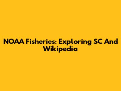 NOAA Fisheries: Exploring SC And Wikipedia