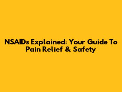 NSAIDs Explained: Your Guide To Pain Relief & Safety