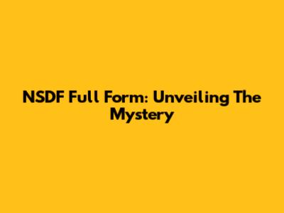 NSDF Full Form: Unveiling The Mystery