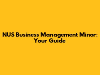 NUS Business Management Minor: Your Guide