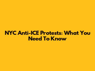 NYC Anti-ICE Protests: What You Need To Know