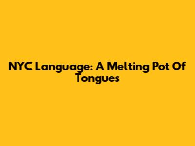 NYC Language: A Melting Pot Of Tongues