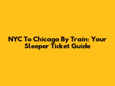 NYC To Chicago By Train: Your Sleeper Ticket Guide