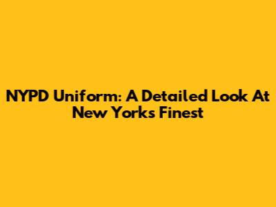 NYPD Uniform: A Detailed Look At New York's Finest