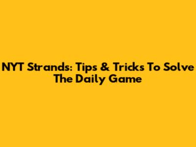 NYT Strands: Tips & Tricks To Solve The Daily Game