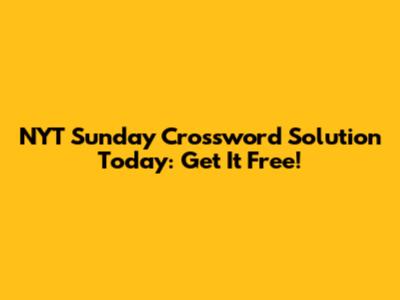 NYT Sunday Crossword Solution Today: Get It Free!