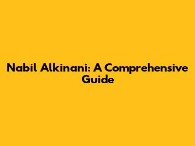 Nabil Alkinani: A Comprehensive Guide