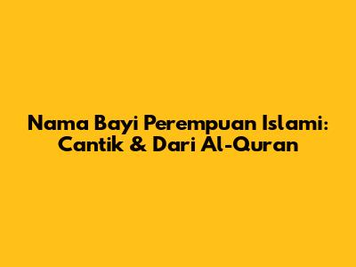 Nama Bayi Perempuan Islami: Cantik & Dari Al-Qur'an