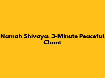 Namah Shivaya: 3-Minute Peaceful Chant