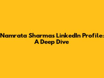 Namrata Sharma's LinkedIn Profile: A Deep Dive