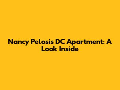 Nancy Pelosi's DC Apartment: A Look Inside