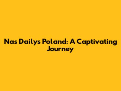 Nas Daily's Poland: A Captivating Journey