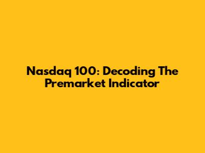Nasdaq 100: Decoding The Premarket Indicator