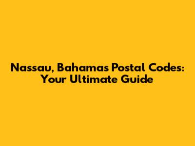 Nassau, Bahamas Postal Codes: Your Ultimate Guide