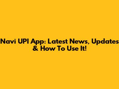 Navi UPI App: Latest News, Updates & How To Use It!