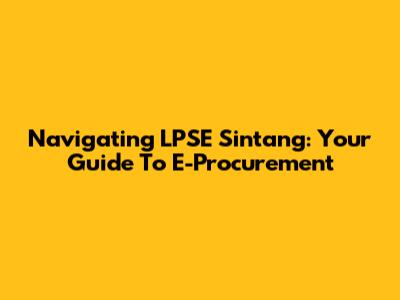 Navigating LPSE Sintang: Your Guide To E-Procurement