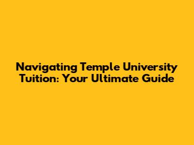 Navigating Temple University Tuition: Your Ultimate Guide