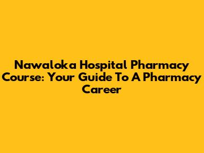 Nawaloka Hospital Pharmacy Course: Your Guide To A Pharmacy Career