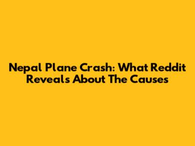 Nepal Plane Crash: What Reddit Reveals About The Causes