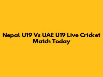 Nepal U19 Vs UAE U19 Live Cricket Match Today