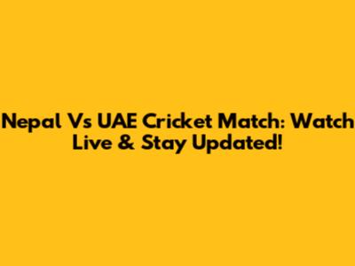 Nepal Vs UAE Cricket Match: Watch Live & Stay Updated!