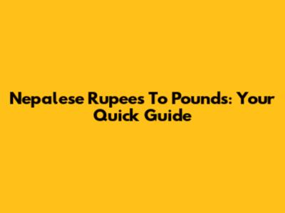 Nepalese Rupees To Pounds: Your Quick Guide