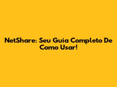 NetShare: Seu Guia Completo De Como Usar!