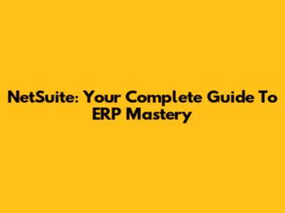 NetSuite: Your Complete Guide To ERP Mastery