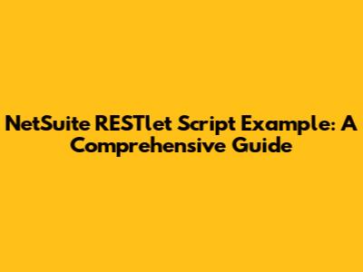NetSuite RESTlet Script Example: A Comprehensive Guide