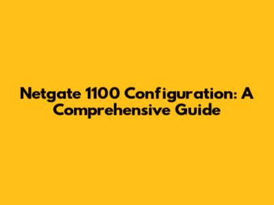Netgate 1100 Configuration: A Comprehensive Guide