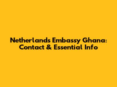 Netherlands Embassy Ghana: Contact & Essential Info
