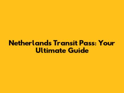 Netherlands Transit Pass: Your Ultimate Guide