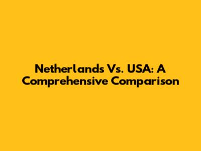 Netherlands Vs. USA: A Comprehensive Comparison