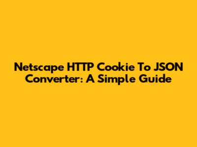 Netscape HTTP Cookie To JSON Converter: A Simple Guide