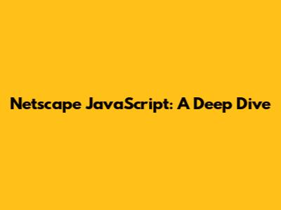 Netscape JavaScript: A Deep Dive