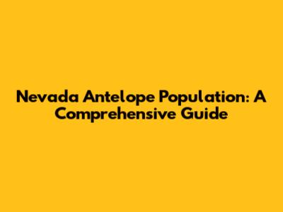 Nevada Antelope Population: A Comprehensive Guide