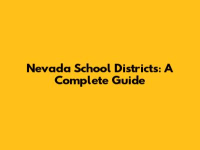 Nevada School Districts: A Complete Guide