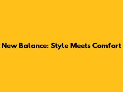 New Balance: Style Meets Comfort