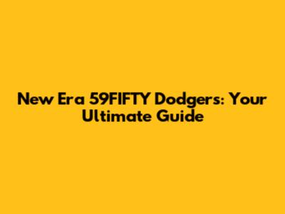 New Era 59FIFTY Dodgers: Your Ultimate Guide