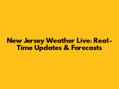New Jersey Weather Live: Real-Time Updates & Forecasts