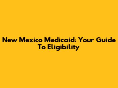 New Mexico Medicaid: Your Guide To Eligibility