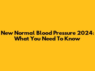 New Normal Blood Pressure 2024: What You Need To Know
