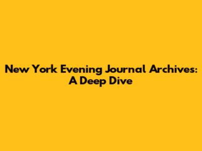 New York Evening Journal Archives: A Deep Dive