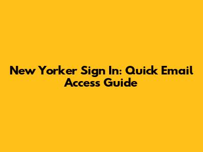 New Yorker Sign In: Quick Email Access Guide